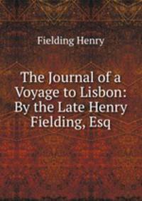 The Journal of a Voyage to Lisbon: By the Late Henry Fielding, Esq