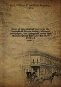 Items of genealogical interest in the Springfield, Greene County, Missouri newspapers, the Springfield leader and the Springfield daily news for 1929. 1929 v. 2