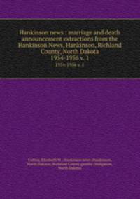 Hankinson news : marriage and death announcement extractions from the Hankinson News, Hankinson, Richland County, North Dakota. 1954-1956 v. 1