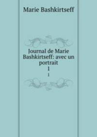 Journal de Marie Bashkirtseff: avec un portrait. 1
