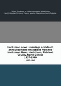 Hankinson news : marriage and death announcement extractions from the Hankinson News, Hankinson, Richland County, North Dakota. 1937-1940
