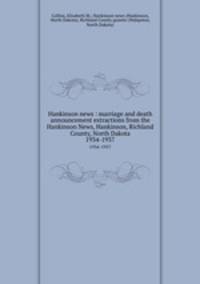 Hankinson news : marriage and death announcement extractions from the Hankinson News, Hankinson, Richland County, North Dakota. 1934-1937