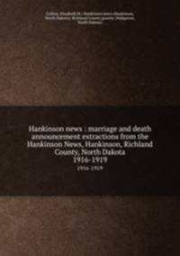 Hankinson news : marriage and death announcement extractions from the Hankinson News, Hankinson, Richland County, North Dakota. 1916-1919
