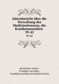 Jahresbericht ber die Verwaltung des Medizinalwesens, die Krankenanstalten .. 39-42