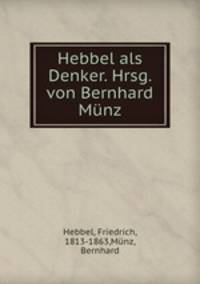 Hebbel als Denker. Hrsg. von Bernhard Munz
