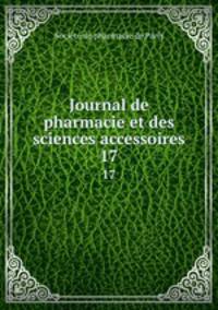 Journal de pharmacie et des sciences accessoires. 17