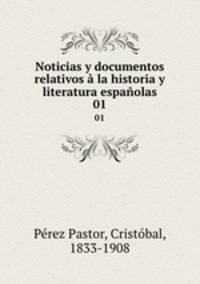 Noticias y documentos relativos la historia y literatura espaolas. 01