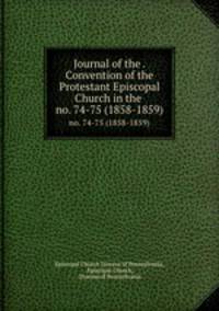 Journal of the . Convention of the Protestant Episcopal Church in the .. no. 74-75 (1858-1859)