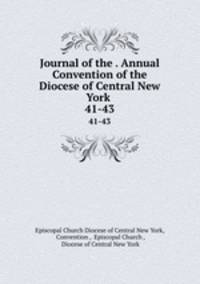 Journal of the . Annual Convention of the Diocese of Central New York .. 41-43