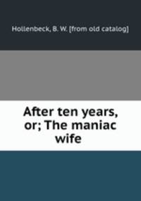 After ten years, or; The maniac wife