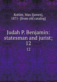 Judah P. Benjamin: statesman and jurist;. 12