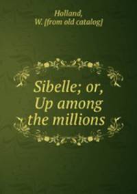 Sibelle; or, Up among the millions