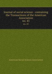 Journal of social science : containing the Transactions of the American Association. no. 45