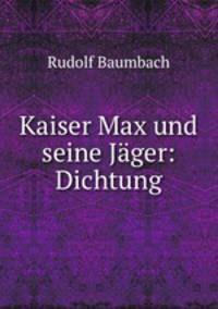 Kaiser Max und seine Jager: Dichtung