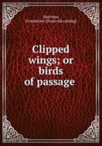 Clipped wings; or birds of passage