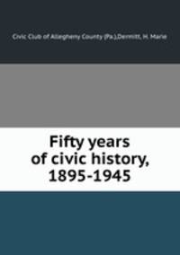 Fifty years of civic history, 1895-1945