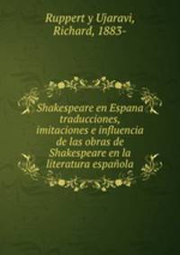 Shakespeare en Espana traducciones, imitaciones e influencia de las obras de Shakespeare en la literatura espanola