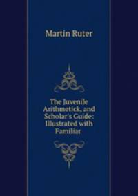 The Juvenile Arithmetick, and Scholar