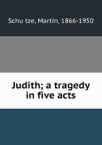 Judith; a tragedy in five acts