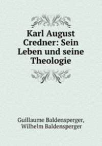 Karl August Credner: Sein Leben und seine Theologie