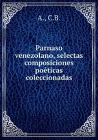 Parnaso venezolano, selectas composiciones poeticas coleccionadas