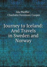 Journey to Iceland: And Travels in Sweden and Norway