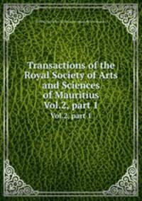 Transactions of the Royal Society of Arts and Sciences of Mauritius. Vol.2, part 1