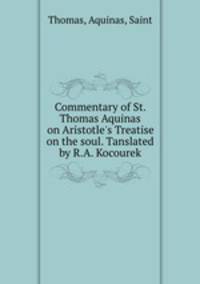 The Commentary of St. Thomas Aquinas on Aristotle`s Treatise on the soul
