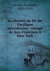 Le chemin de fer du Pacifique microforme : voyage de San-Francisco a New York