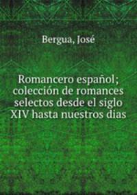 Romancero espanol; coleccion de romances selectos desde el siglo XIV hasta nuestros dias
