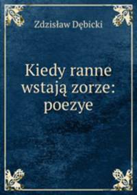 Kiedy ranne wstaja zorze: poezye