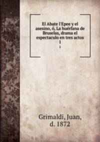 El Abate l`Epee y el asesino, , La hurfana de Bruselas, drama el espectaculo en tres actos. 1