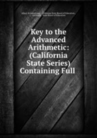 Key to the Advanced Arithmetic: (California State Series) Containing Full .