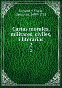 Cartas morales, militares, civiles, i literarias. 2