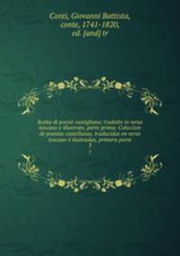 Scelta di poesie castigliane; tradotte in verso toscano e illustrate, parte prima; Coleccion de poesias castellanas, traducidas en verso toscano e ilustradas, primera parte