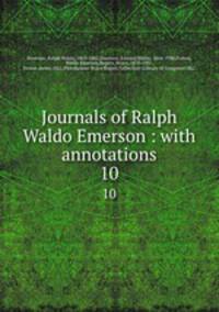 Journals of Ralph Waldo Emerson : with annotations. 10