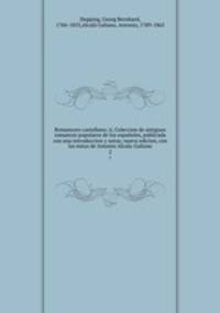 Romancero castellano; , Coleccion de antiguos romances populares de los espaoles, publicada con una introduccion y notas; nueva edicion, con las notas de Antonio Alcala-Galiano. 2