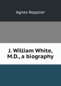 J. William White, M.D., a biography