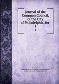 Journal of the Common Council, of the City of Philadelphia, for .. 1