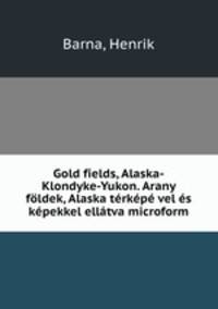 Gold fields, Alaska-Klondyke-Yukon. Arany foldek, Alaska terkepe vel es kepekkel ellatva microform