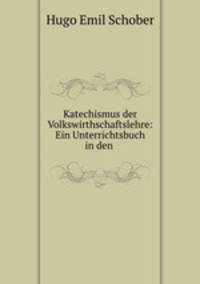 Katechismus der Volkswirthschaftslehre: Ein Unterrichtsbuch in den .