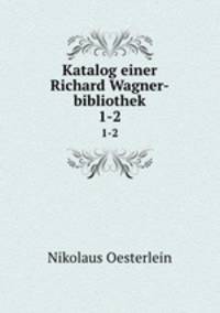 Katalog einer Richard Wagner-bibliothek. 1-2