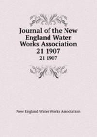 Journal of the New England Water Works Association. 21 1907