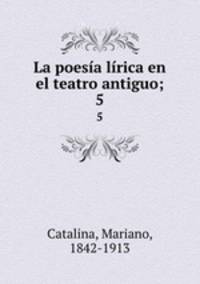 La poesa lrica en el teatro antiguo;. 5