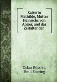 Kaiserin Mathilde, Mutter Heinrichs von Anjou, und das Zeitalter der .