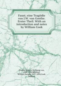 Faust; eine Tragodie von J.W. von Goethe. Erster Theil. With an introduction and notes by William Cook