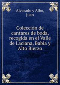 Coleccion de cantares de boda, recogida en el Valle de Laciana, Babia y Alto Bierzo