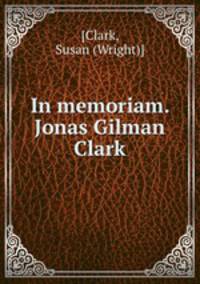 In memoriam. Jonas Gilman Clark