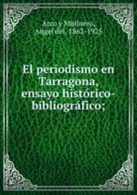 El periodismo en Tarragona, ensayo historico-bibliografico;