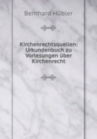 Kirchenrechtsquellen: Urkundenbuch zu Vorlesungen uber Kirchenrecht
